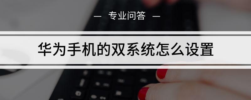 华为手机双系统数据共通吗华为手机都可以升级鸿蒙系统吗