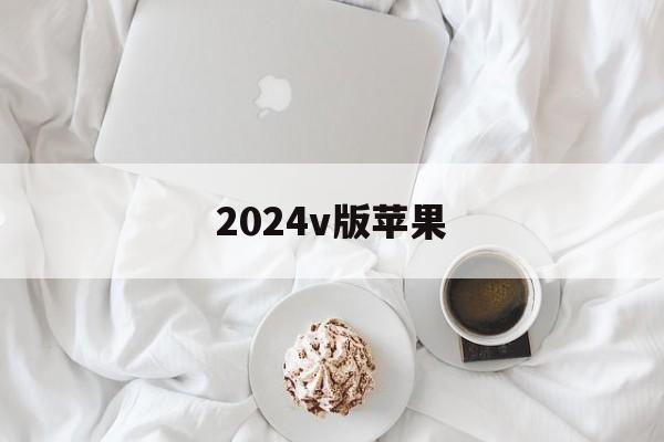 2024v版苹果(苹果2024年采用什么芯片)-第12张图片-有道翻译官网